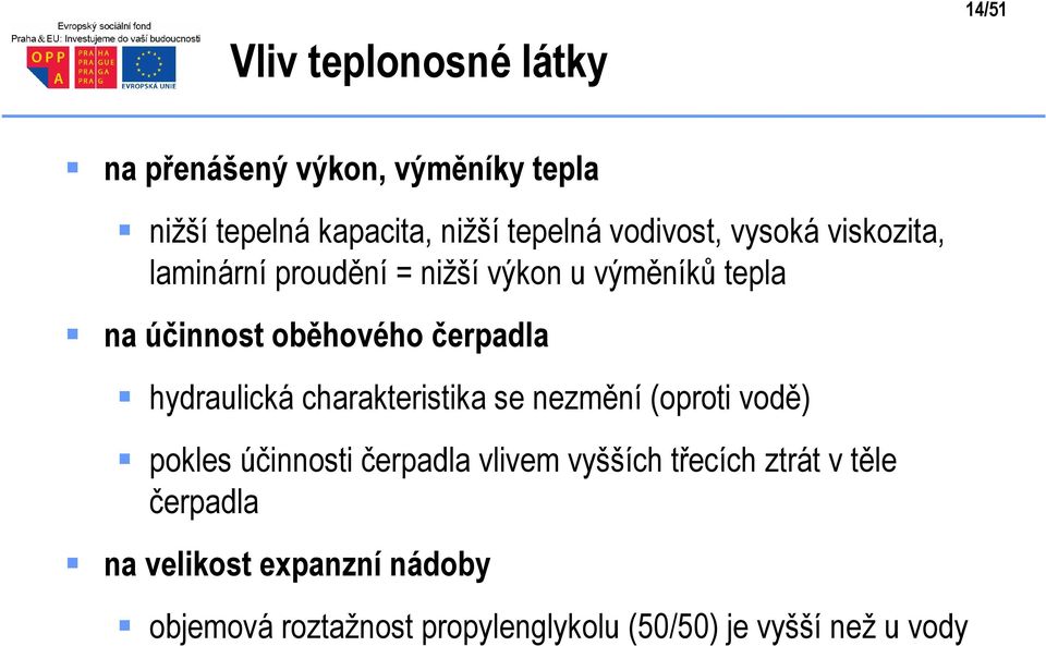 čerpadla hydraulická charakteristika se nezmění (oproti vodě) pokles účinnosti čerpadla vlivem vyšších