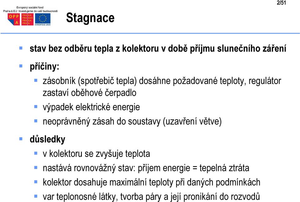 soustavy (uzavření větve) důsledky v kolektoru se zvyšuje teplota nastává rovnovážný stav: příjem energie = tepelná