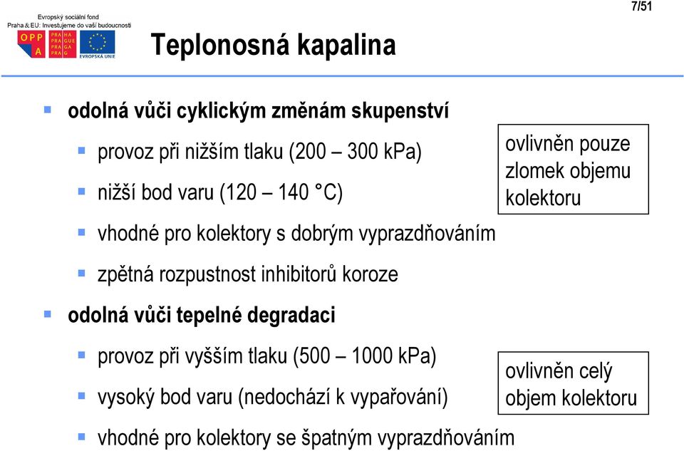 vůči tepelné degradaci provoz při vyšším tlaku (500 1000 kpa) vysoký bod varu (nedochází k vypařování) vhodné