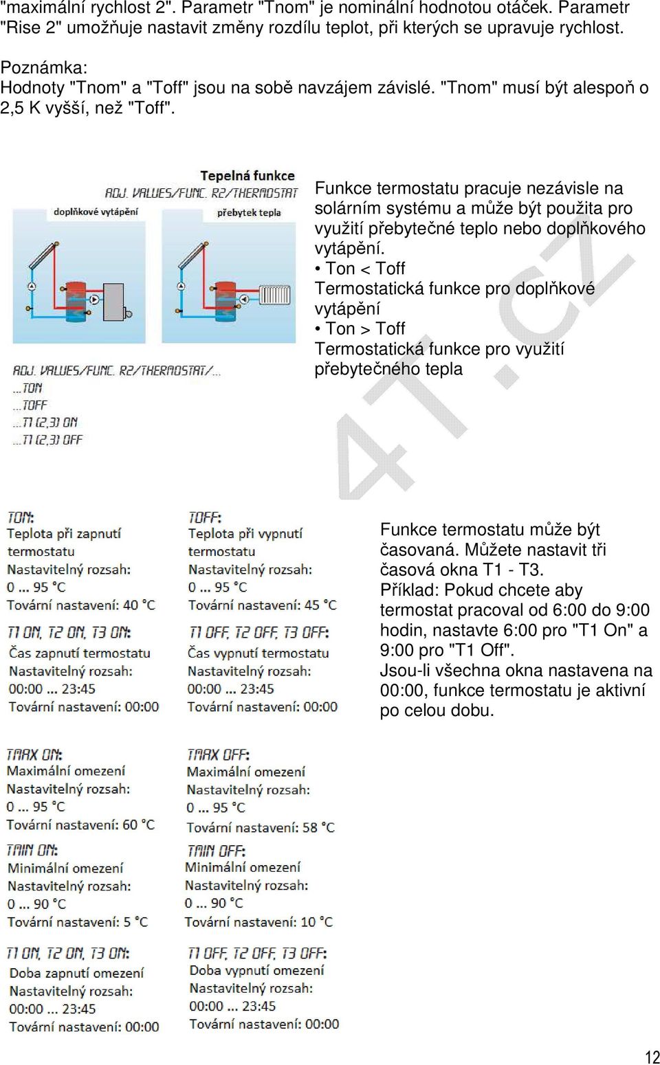 Funkce termostatu pracuje nezávisle na solárním systému a může být použita pro využití přebytečné teplo nebo doplňkového vytápění.