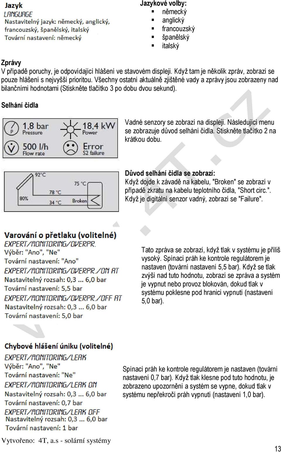 Všechny ostatní aktuálně zjištěné vady a zprávy jsou zobrazeny nad bilančními hodnotami (Stiskněte tlačítko 3 po dobu dvou sekund). Selhání čidla Vadné senzory se zobrazí na displeji.