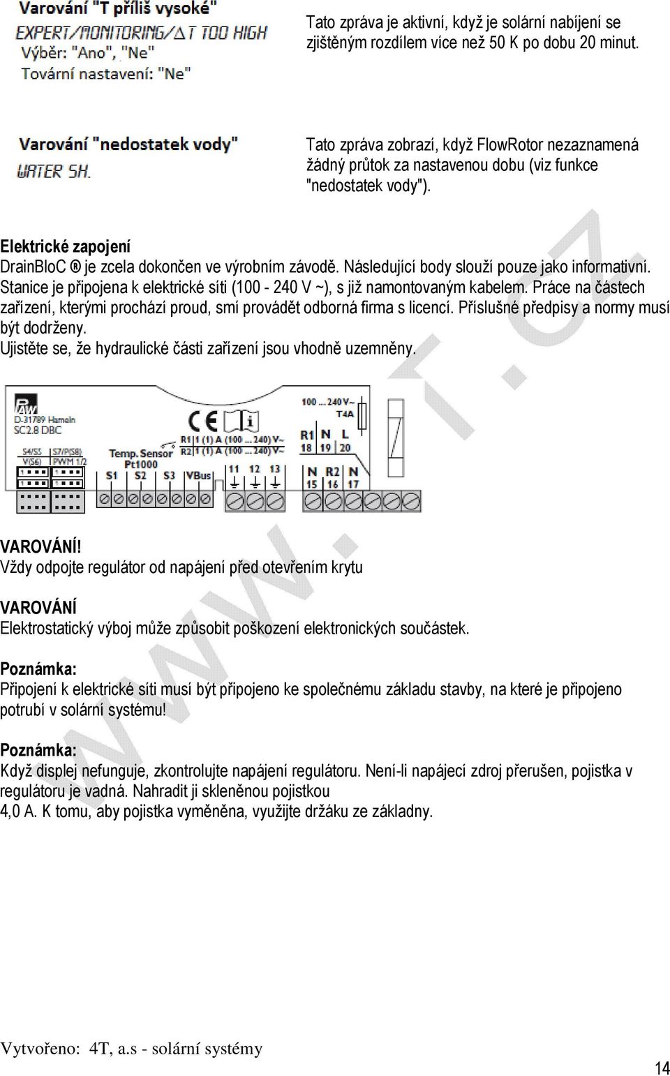 Následující body slouží pouze jako informativní. Stanice je připojena k elektrické síti (100-240 V ~), s již namontovaným kabelem.