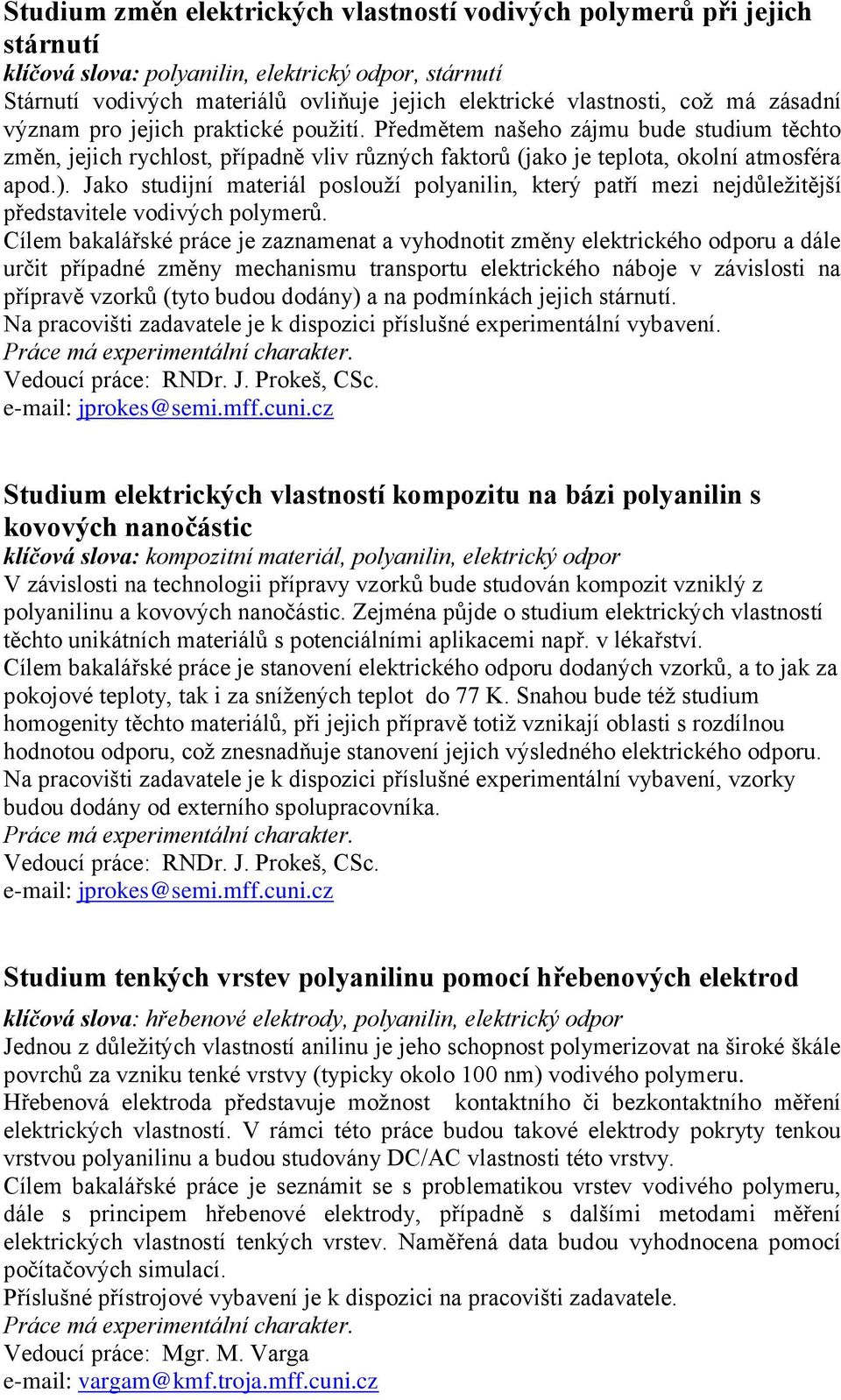 Jako studijní materiál poslouží polyanilin, který patří mezi nejdůležitější představitele vodivých polymerů.