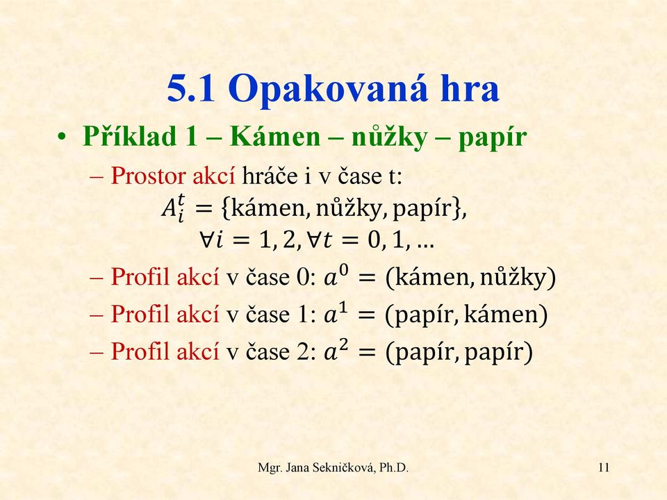 čase 0: a 0 = (kámen, nůžky) Profil akcí v čase 1: a 1 = (papír, kámen)