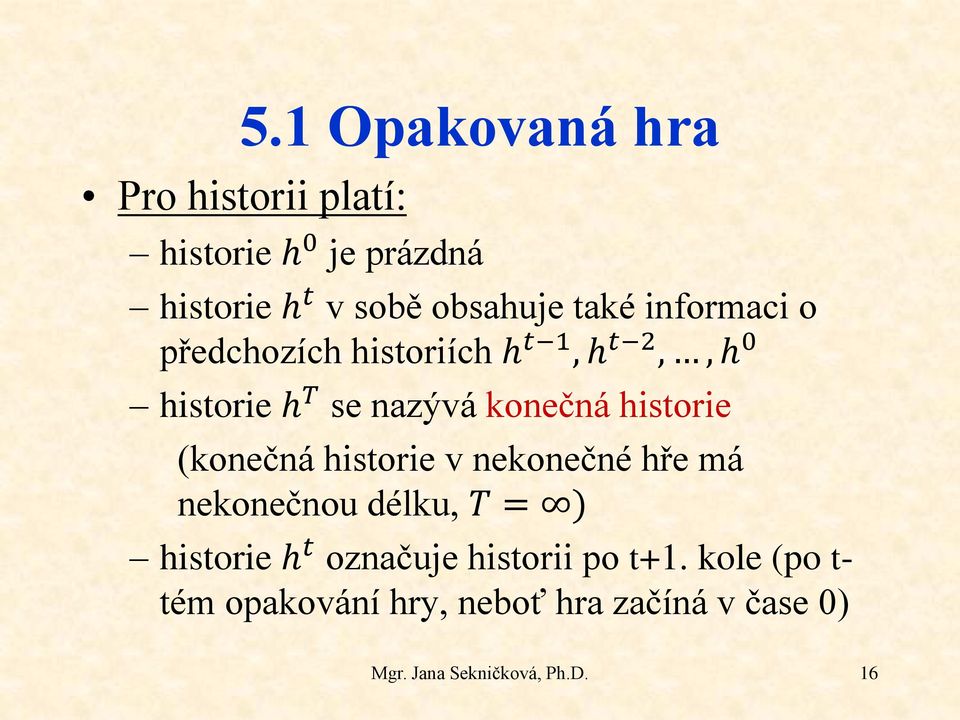 historie (konečná historie v nekonečné hře má nekonečnou délku, T = ) historie h t označuje