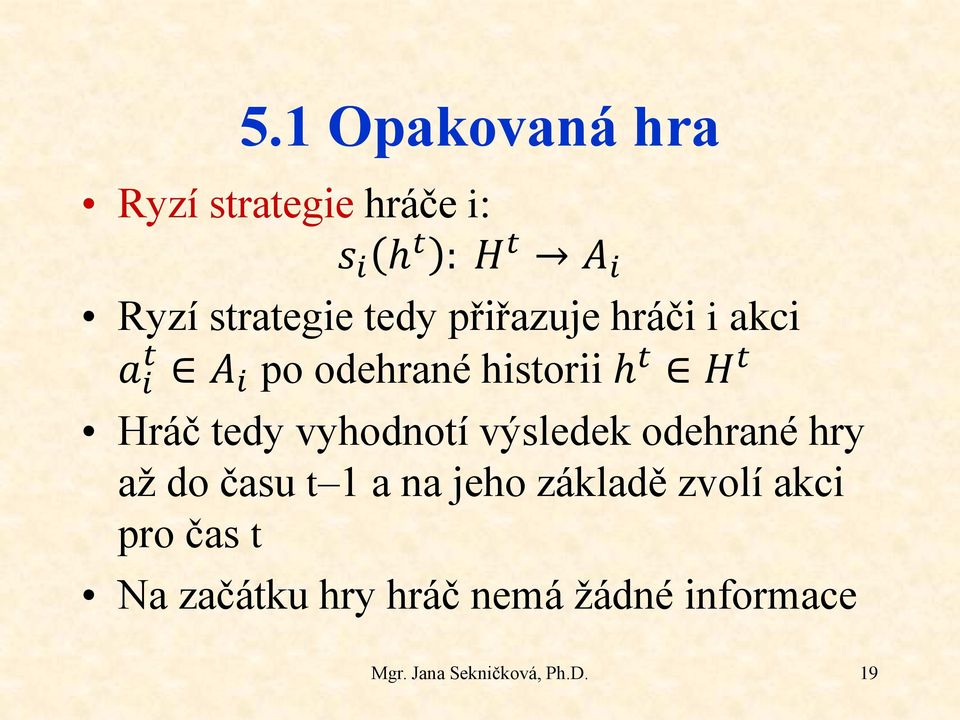 vyhodnotí výsledek odehrané hry až do času t 1 a na jeho základě zvolí akci