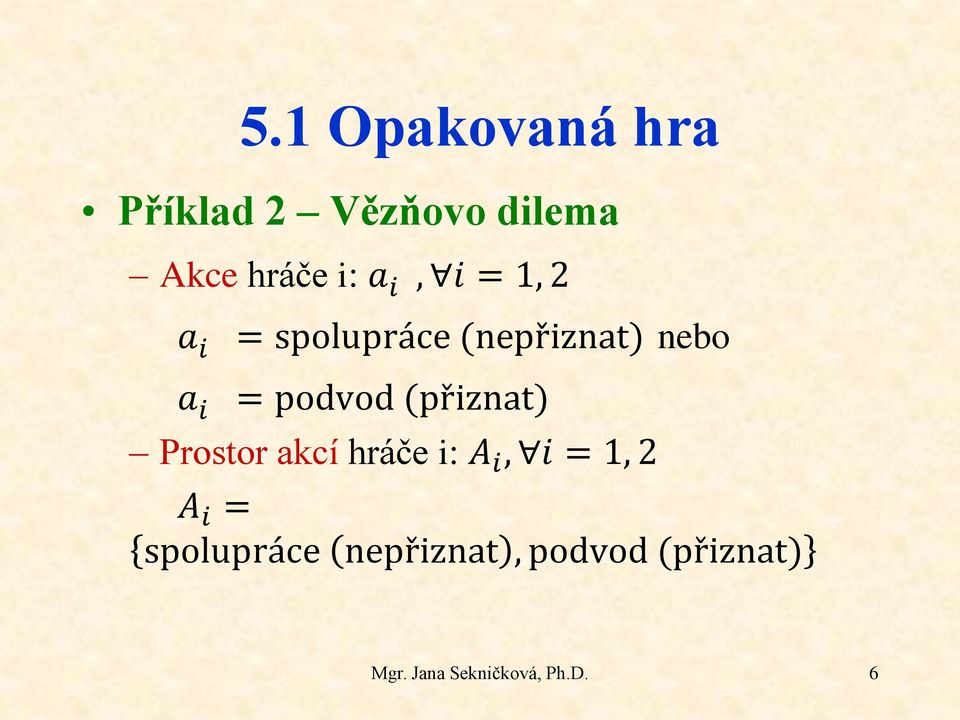 (přiznat) Prostor akcí hráče i: A i, i = 1, 2 A i =