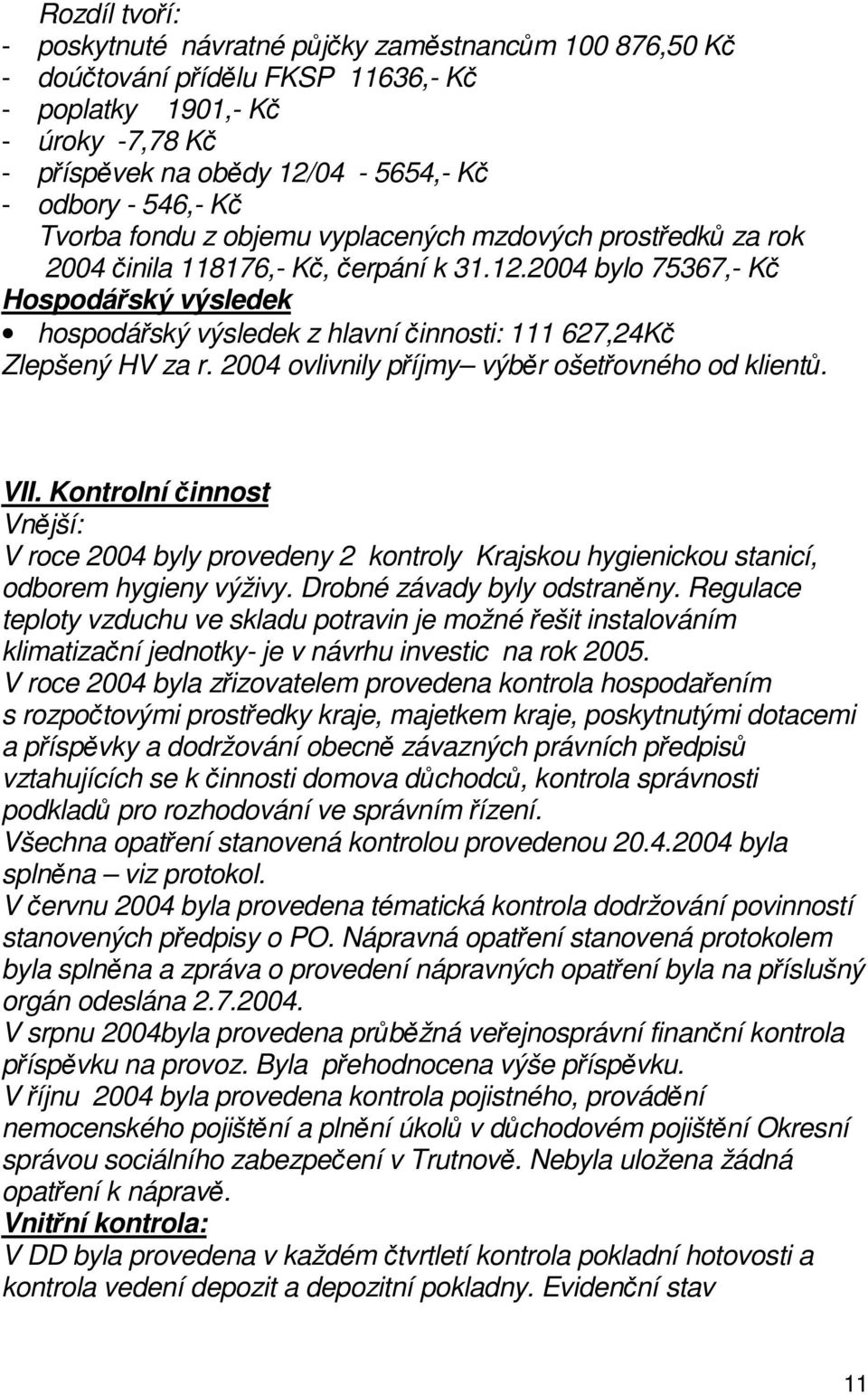 2004 bylo 75367,- Kč Hospodářský výsledek hospodářský výsledek z hlavní činnosti: 111 627,24Kč Zlepšený HV za r. 2004 ovlivnily příjmy výběr ošetřovného od klientů. VII.