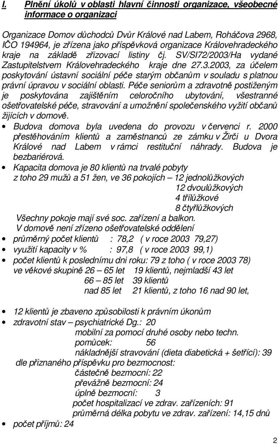 Péče seniorům a zdravotně postiženým je poskytována zajištěním celoročního ubytování, všestranné ošetřovatelské péče, stravování a umožnění společenského vyžití občanů žijících v domově.