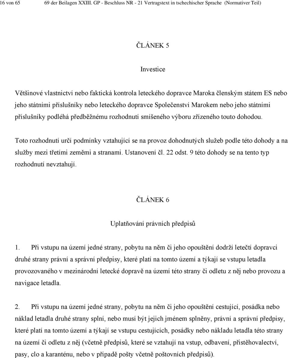 státními příslušníky nebo leteckého dopravce Společenství Marokem nebo jeho státními příslušníky podléhá předběžnému rozhodnutí smíšeného výboru zřízeného touto dohodou.