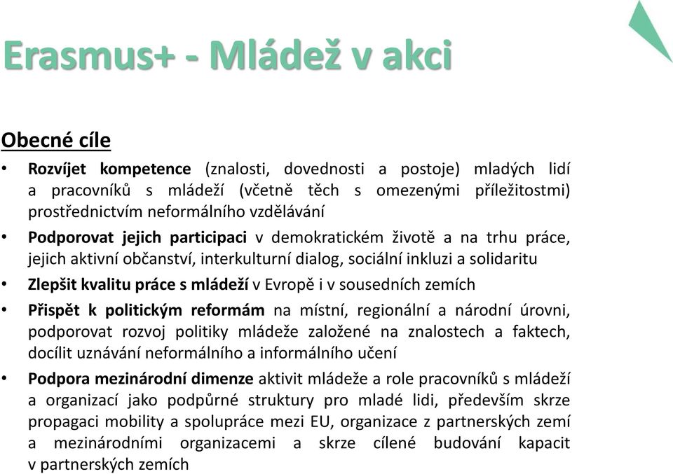 i v sousedních zemích Přispět k politickým reformám na místní, regionální a národní úrovni, podporovat rozvoj politiky mládeže založené na znalostech a faktech, docílit uznávání neformálního a