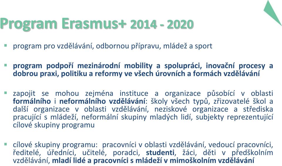 organizace v oblasti vzdělávání, neziskové organizace a střediska pracující s mládeží, neformální skupiny mladých lidí, subjekty reprezentující cílové skupiny programu cílové skupiny