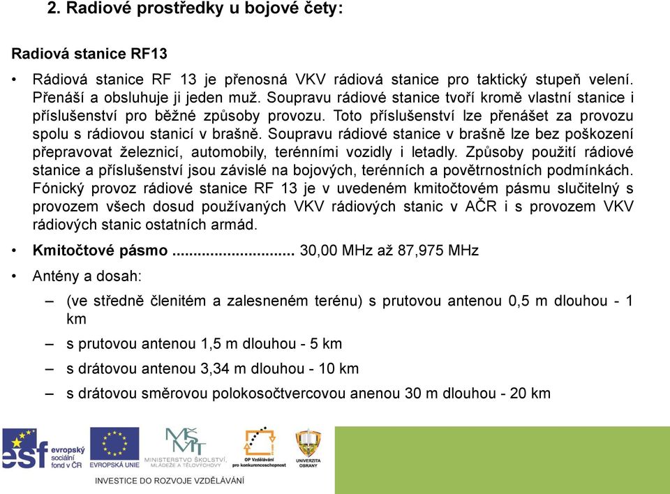 Soupravu rádiové stanice v brašně lze bez poškození přepravovat železnicí, automobily, terénními vozidly i letadly.