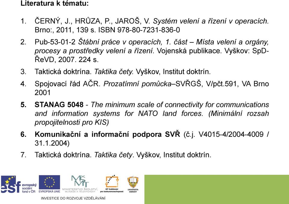 Spojovací řád AČR. Prozatímní pomůcka SVŘGŠ, V/pčt.591, VA Brno 2001 5.