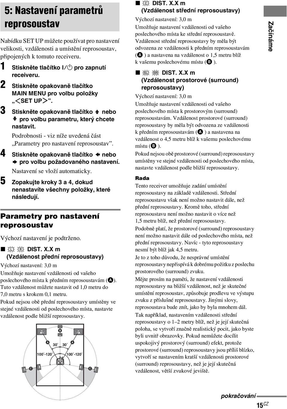 Podrobnosti - viz níže uvedená část Parametry pro nastavení reprosoustav. 4 Stiskněte opakovaně tlačítko nebo pro volbu požadovaného nastavení. Nastavení se vloží automaticky.