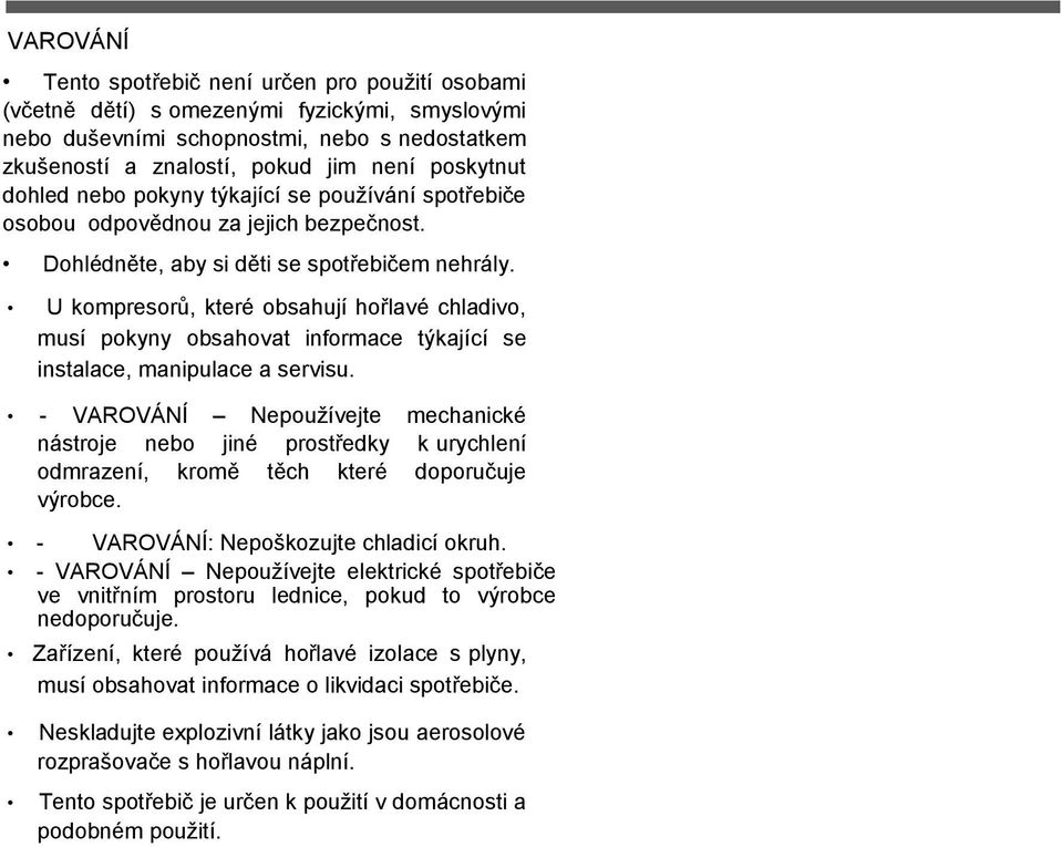 U kompresorů, které obsahují hořlavé chladivo, musí pokyny obsahovat informace týkající se instalace, manipulace a servisu.