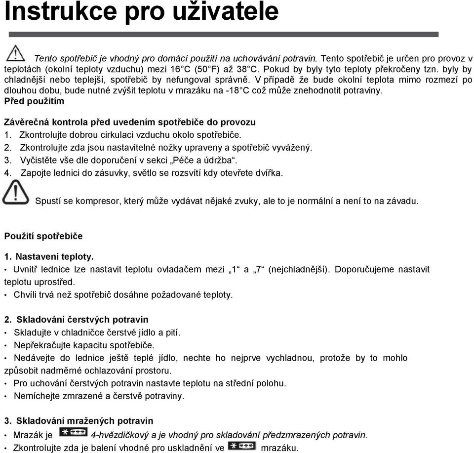 V případě že bude okolní teplota mimo rozmezí po dlouhou dobu, bude nutné zvýšit teplotu v mrazáku na -18 C což může znehodnotit potraviny.