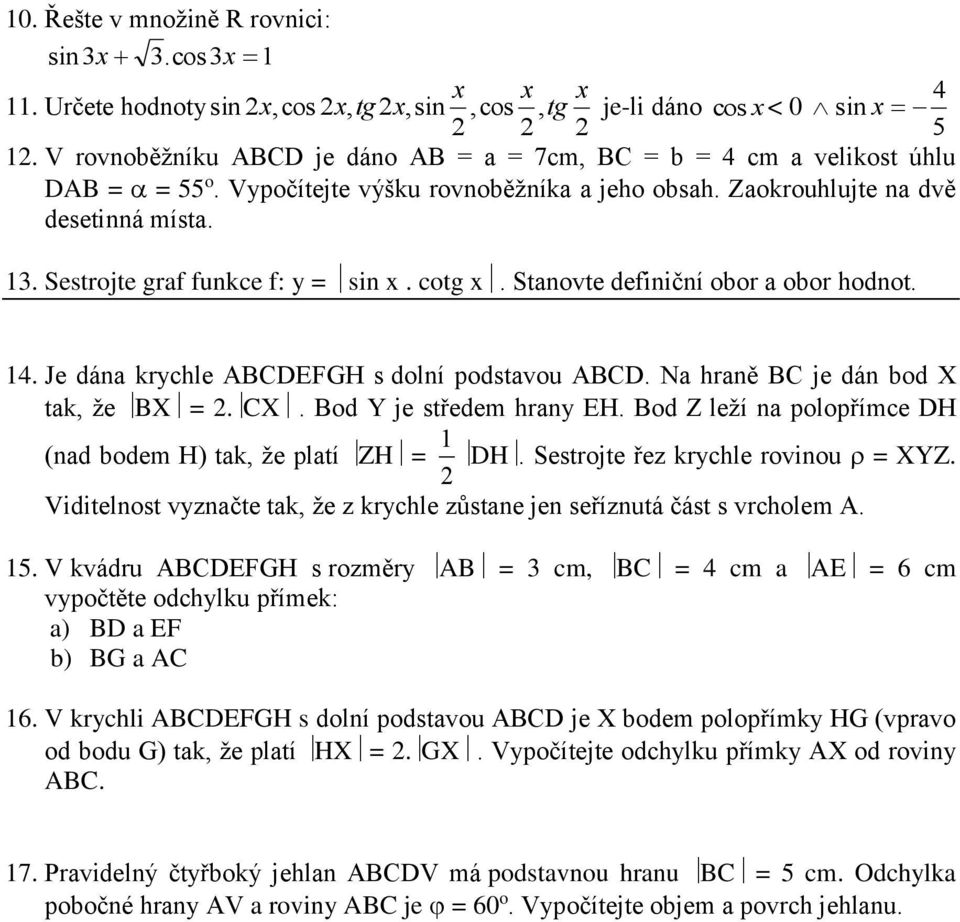 Sestrojte graf funkce f: y = sin x. cotg x. Stanovte definiční obor a obor hodnot. 1. Je dána krychle ABCDEFGH s dolní podstavou ABCD. Na hraně BC je dán bod X tak, že BX =.CX.