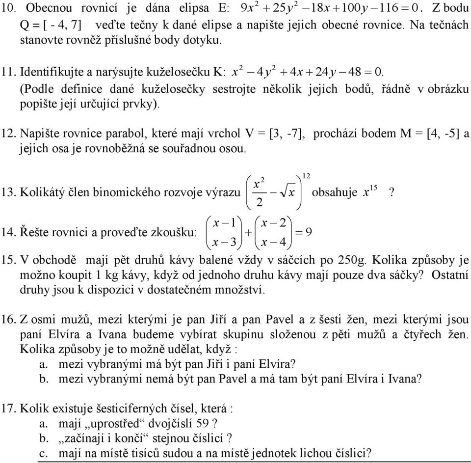 Napište rovnice parabol, které mají vrchol V = [, -7], prochází bodem M = [, -5] a jejich osa je rovnoběžná se souřadnou osou. x 1. Kolikátý člen binomického rozvoje výrazu 15 x obsahuje x? x 1 x 1.