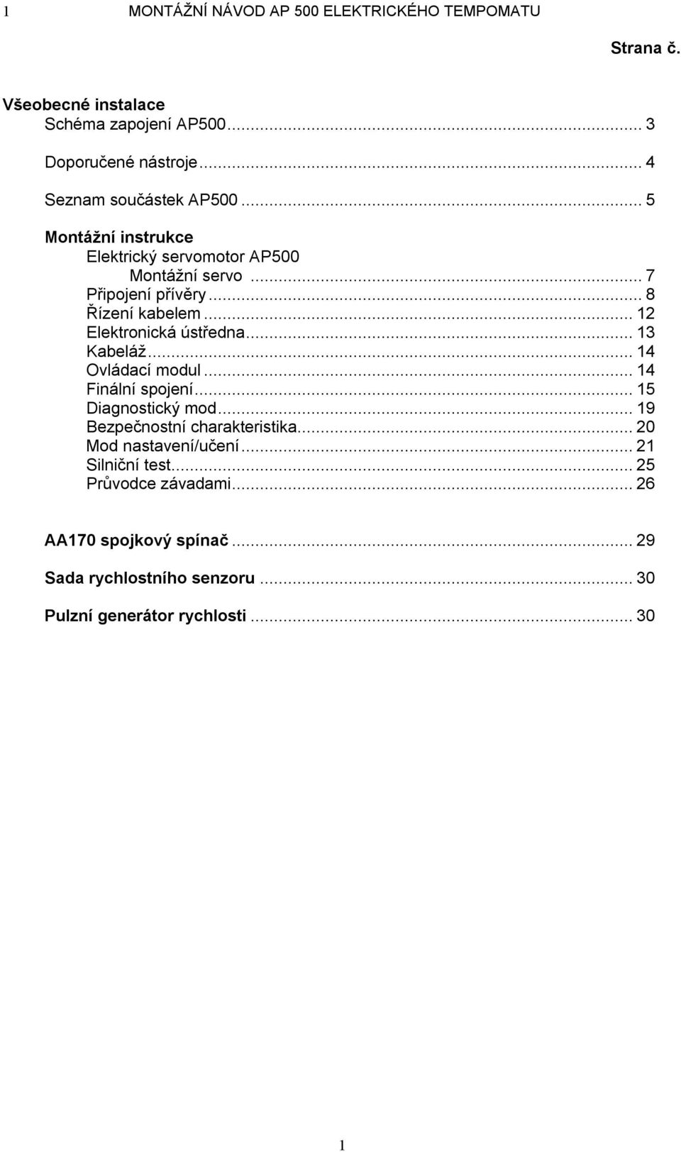 ..12 Elektronická ústředna...13 Kabeláž...14 Ovládací modul...14 Finální spojení...15 Diagnostický mod...19 Bezpečnostní charakteristika.
