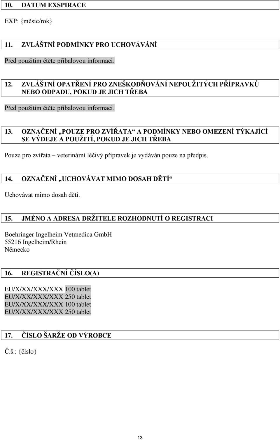 OZNAČENÍ POUZE PRO ZVÍŘATA A PODMÍNKY NEBO OMEZENÍ TÝKAJÍCÍ SE VÝDEJE A POUŢITÍ, POKUD JE JICH TŘEBA Pouze pro zvířata veterinární léčivý přípravek je vydáván pouze na předpis. 14.
