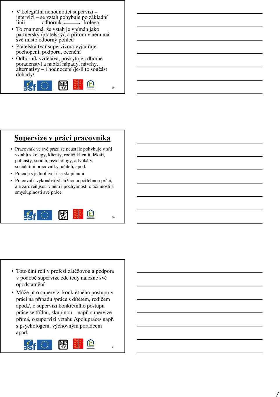 práci pracovníka Pracovník ve své praxi se neustále pohybuje v síti vztah s kolegy, klienty, rodii klient, lékai, policisty, soudci, psychology, advokáty, sociálními pracovníky, uiteli, apod.