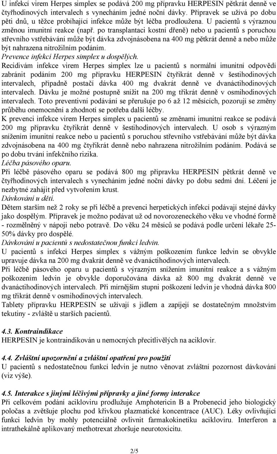 po transplantaci kostní dřeně) nebo u pacientů s poruchou střevního vstřebávání může být dávka zdvojnásobena na 400 mg pětkrát denně a nebo může být nahrazena nitrožilním podáním.