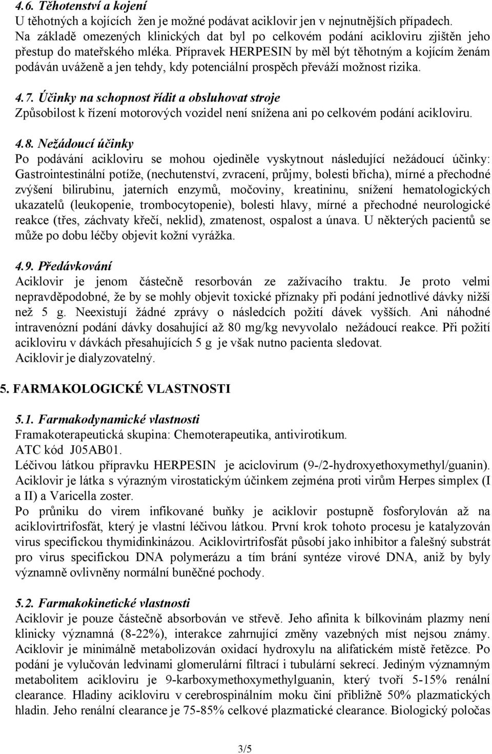 Přípravek HERPESIN by měl být těhotným a kojícím ženám podáván uváženě a jen tehdy, kdy potenciální prospěch převáží možnost rizika. 4.7.