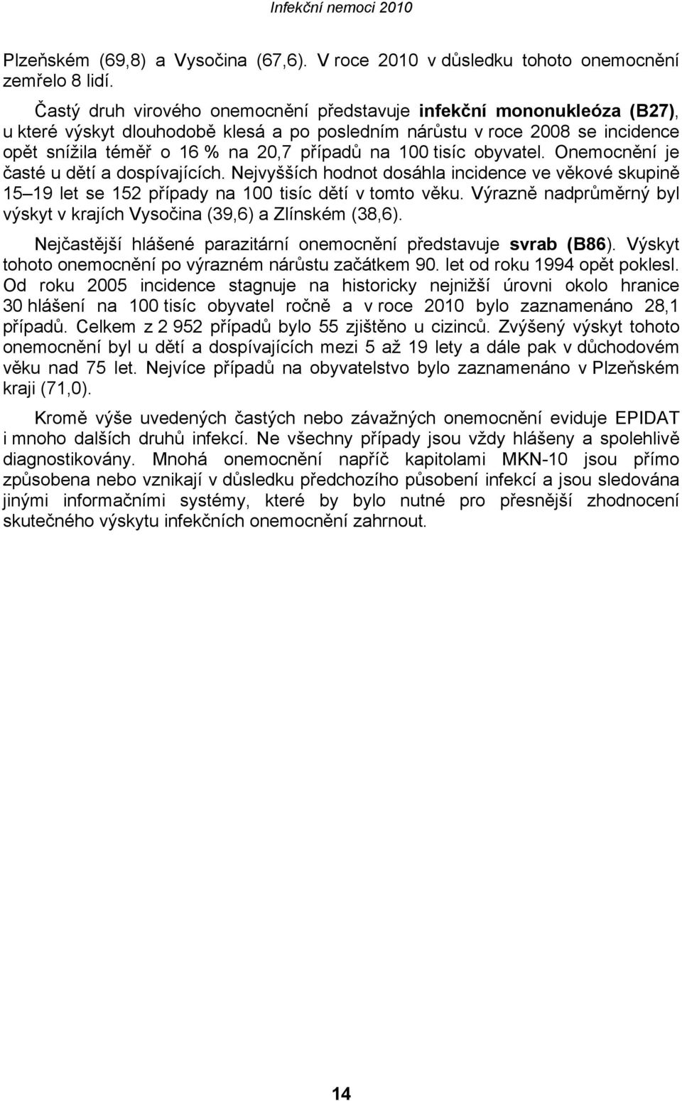 100 tisíc obyvatel. Onemocnění je časté u dětí a dospívajících. Nejvyšších hodnot dosáhla incidence ve věkové skupině 15 19 let se 152 případy na 100 tisíc dětí v tomto věku.