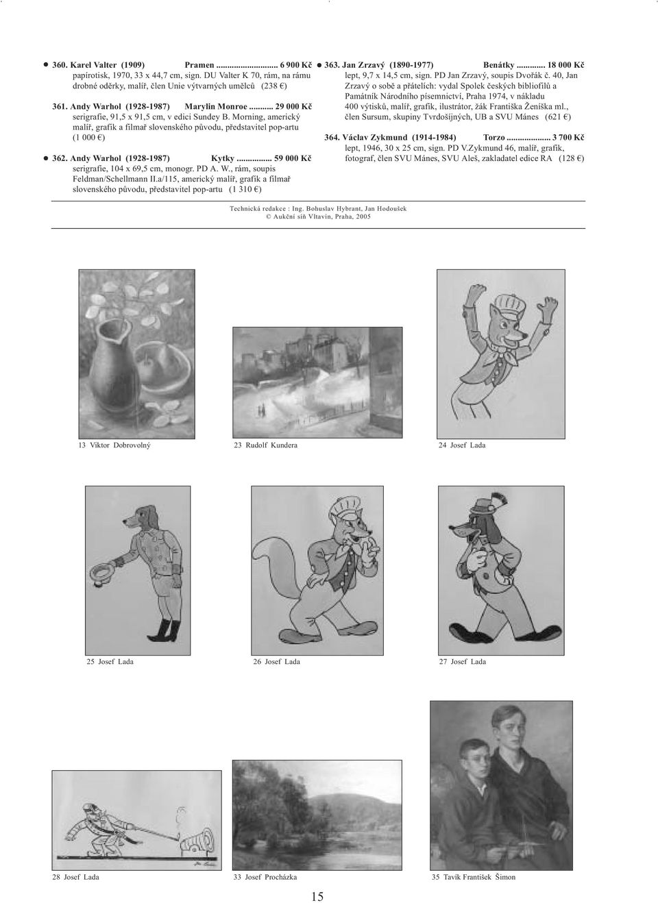 Andy Warhol (1928-1987) Kytky... 59 000 Kč serigrafie, 104 x 69,5 cm, monogr. PD A. W., rám, soupis Feldman/Schellmann II.