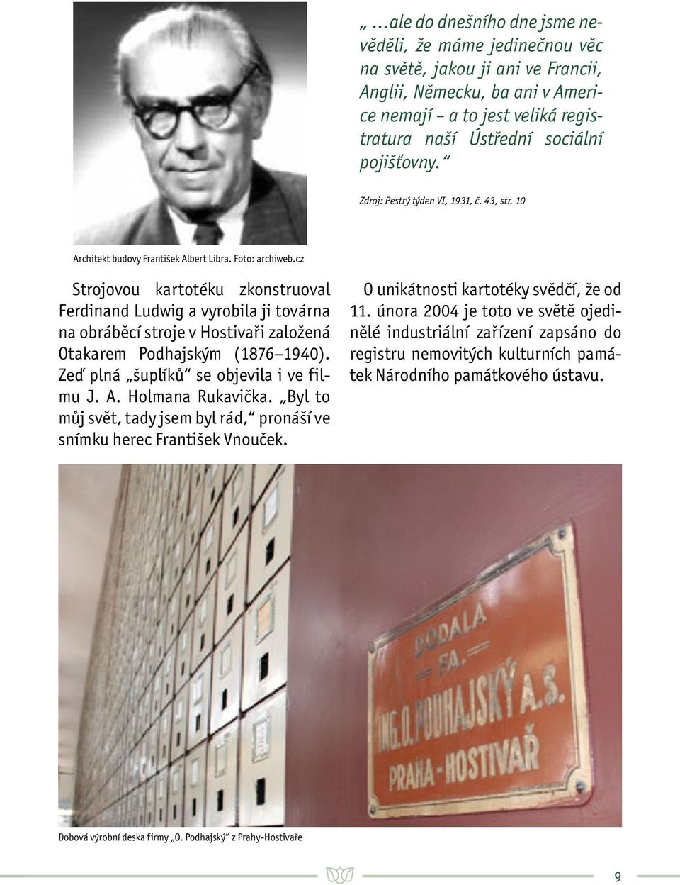 cz Strojovou kartotéku zkonstruoval Ferdinand Ludwig a vyrobila ji továrna na obráběcí stroje v Hostivaři založená Otakarem Podhajským (1876 1940). Zeď plná šuplíků se objevila i ve filmu J. A.