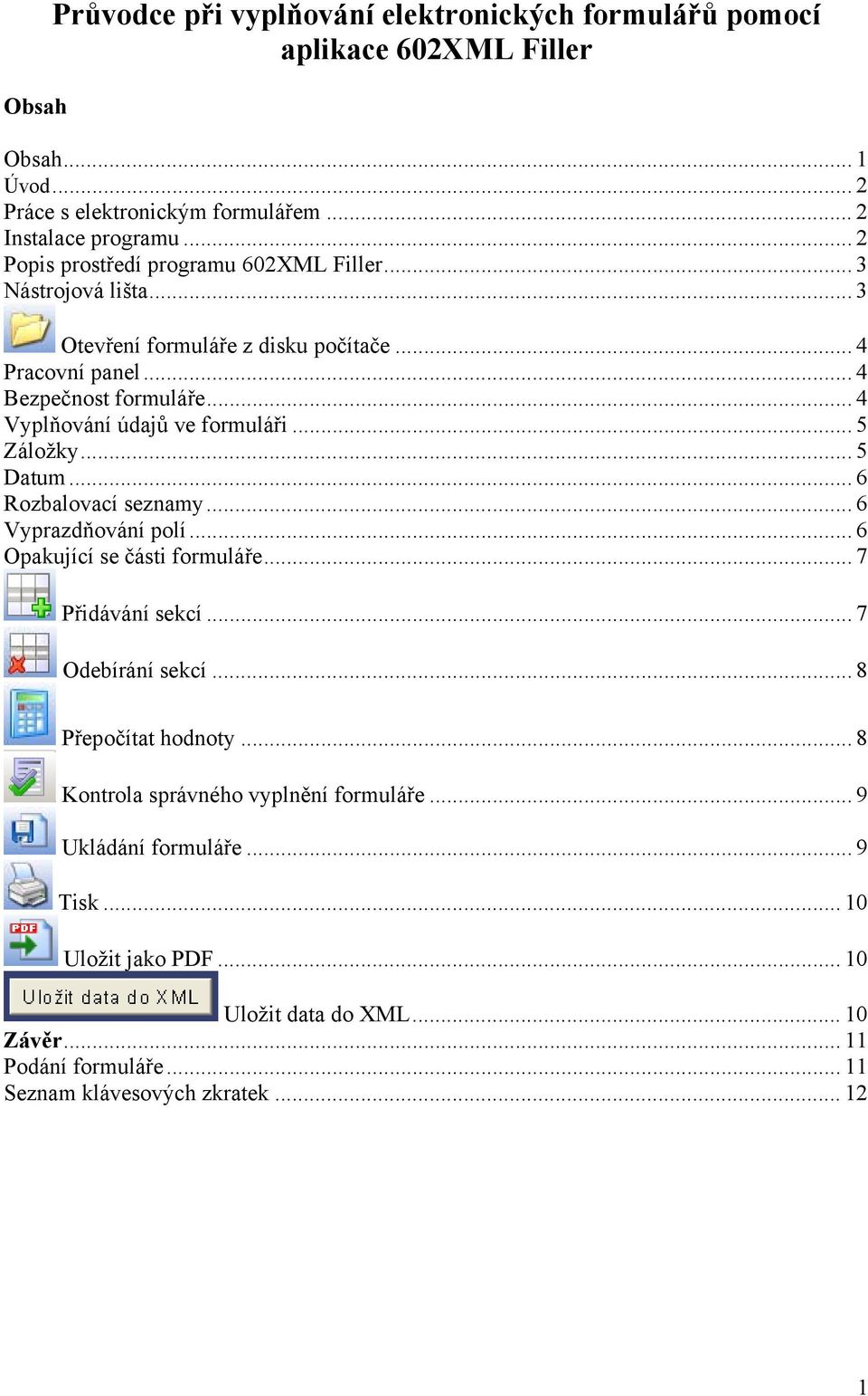 .. 4 Vyplňování údajů ve formuláři... 5 Záložky... 5 Datum... 6 Rozbalovací seznamy... 6 Vyprazdňování polí... 6 Opakující se části formuláře... 7 Přidávání sekcí.