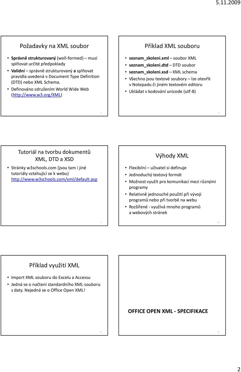 xsd XML schema Všechno jsou textové soubory lze otevřít v Notepadu či jiném textovém editoru Ukládat v kodování unicode(utf-8) 7 8 Tutoriál na tvorbu dokumentů XML, DTD a XSD Stránky w3schools.