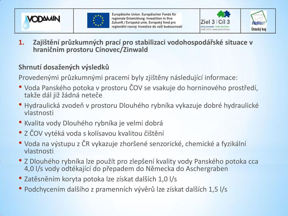 Kvalita vody Dlouhého rybníka je velmi dobrá Z ČOV vytéká voda s kolísavou kvalitou čištění Voda na výstupu z ČR vykazuje zhoršené senzorické, chemické a fyzikální vlastnosti Z Dlouhého rybníka lze