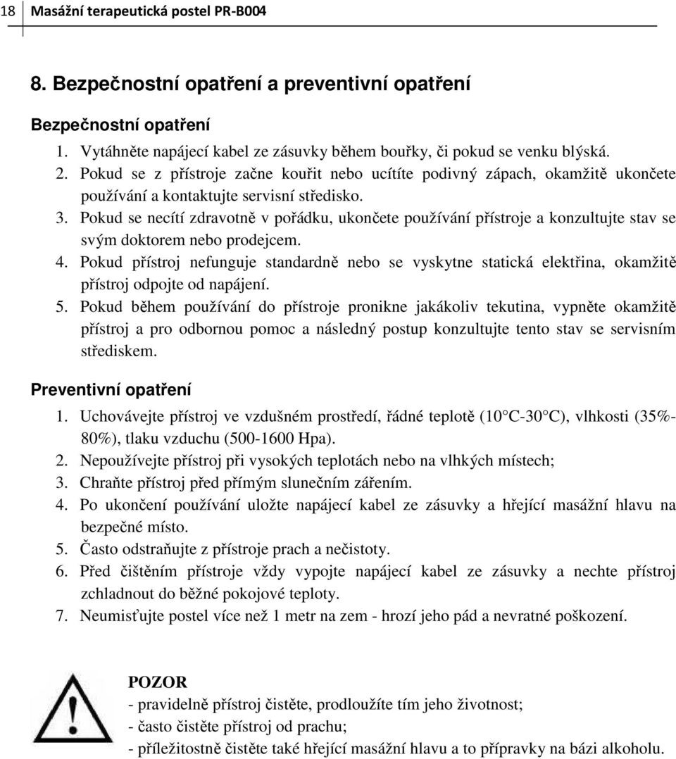 Pokud se necítí zdravotně v pořádku, ukončete používání přístroje a konzultujte stav se svým doktorem nebo prodejcem. 4.