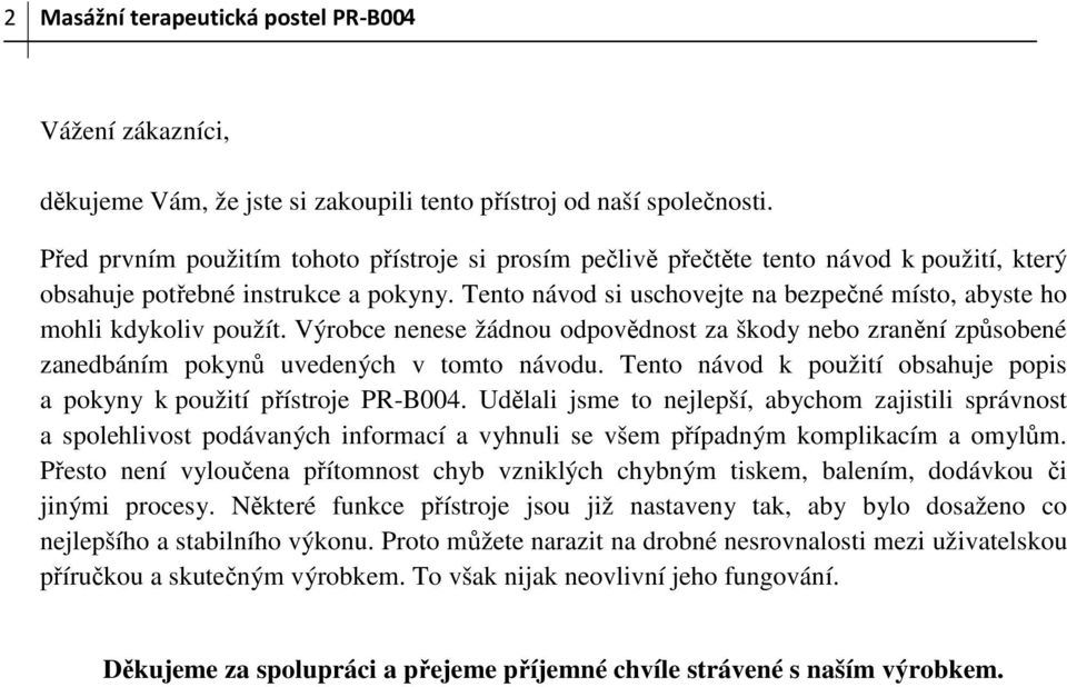 Tento návod si uschovejte na bezpečné místo, abyste ho mohli kdykoliv použít. Výrobce nenese žádnou odpovědnost za škody nebo zranění způsobené zanedbáním pokynů uvedených v tomto návodu.