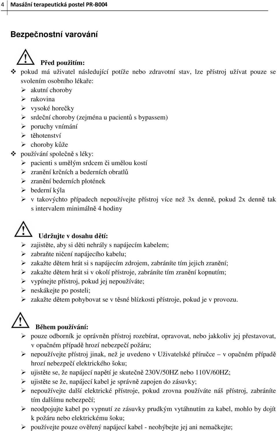 bederních obratlů zranění bederních plotének bederní kýla v takovýchto případech nepoužívejte přístroj více než 3x denně, pokud 2x denně tak s intervalem minimálně 4 hodiny Udržujte v dosahu dětí: