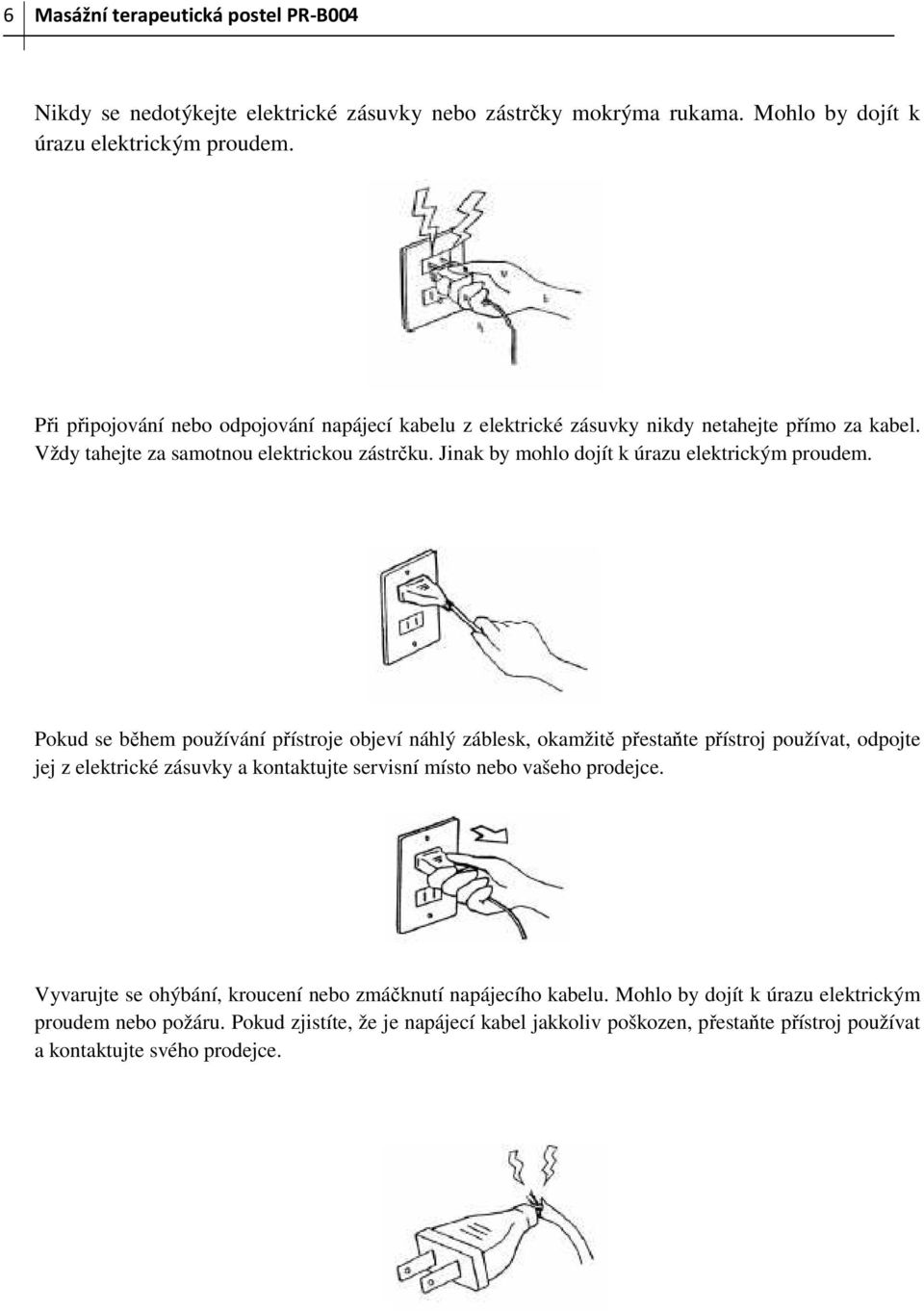 Jinak by mohlo dojít k úrazu elektrickým proudem.