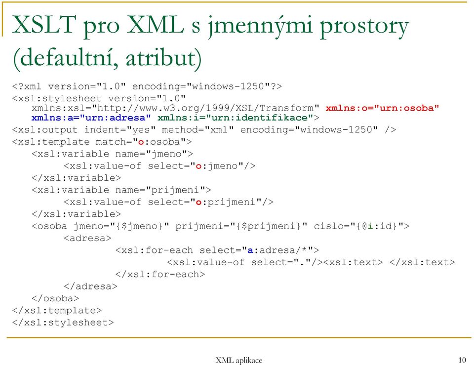 <xsl:template match="o:osoba"> <xsl:variable name="jmeno"> <xsl:value-of select="o:jmeno"/> <xsl:variable name="prijmeni"> <xsl:value-of select="o:prijmeni"/>