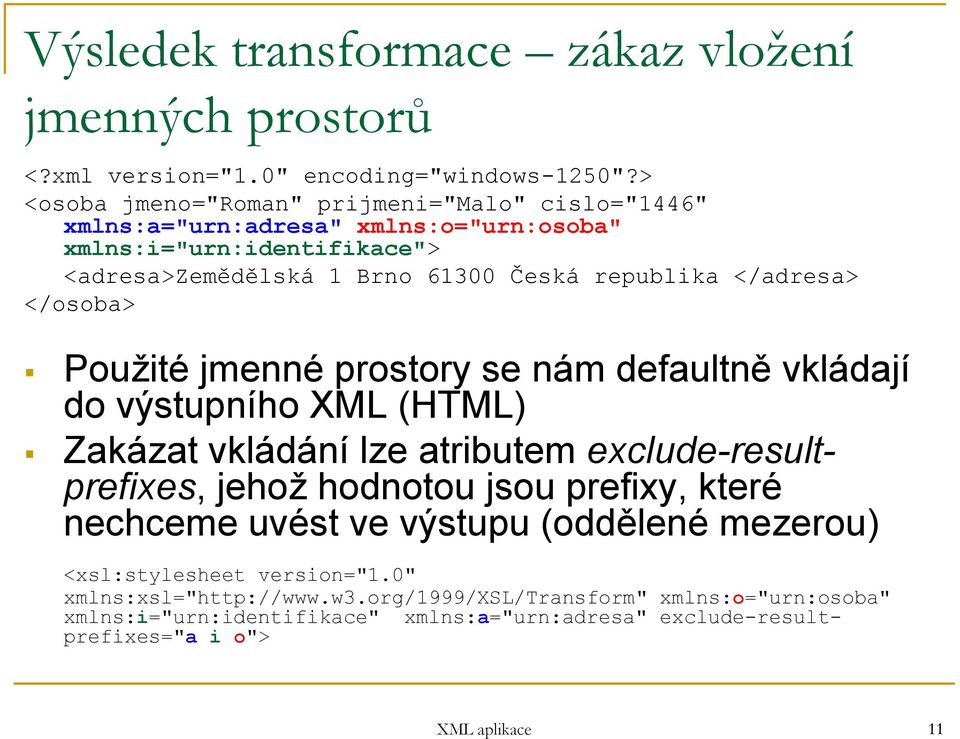 vkládání lze atributem exclude-resultprefixes, jehož hodnotou jsou prefixy, které nechceme uvést ve výstupu (oddělené mezerou) <xsl:stylesheet version="1.