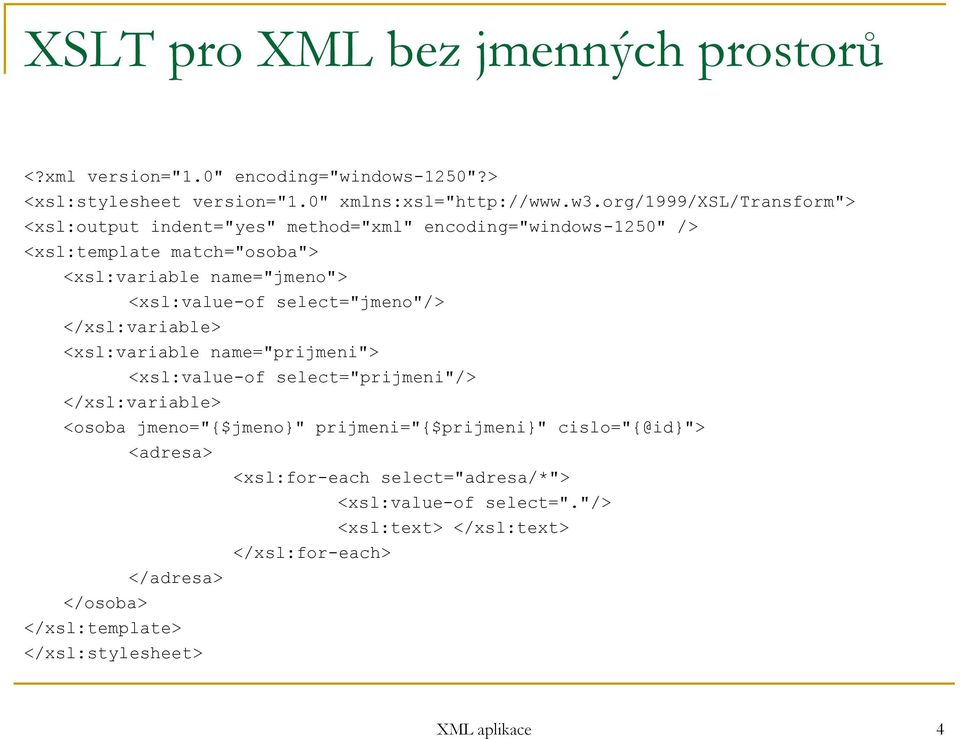 name="jmeno"> <xsl:value-of select="jmeno"/> <xsl:variable name="prijmeni"> <xsl:value-of select="prijmeni"/> <osoba jmeno="{$jmeno}"