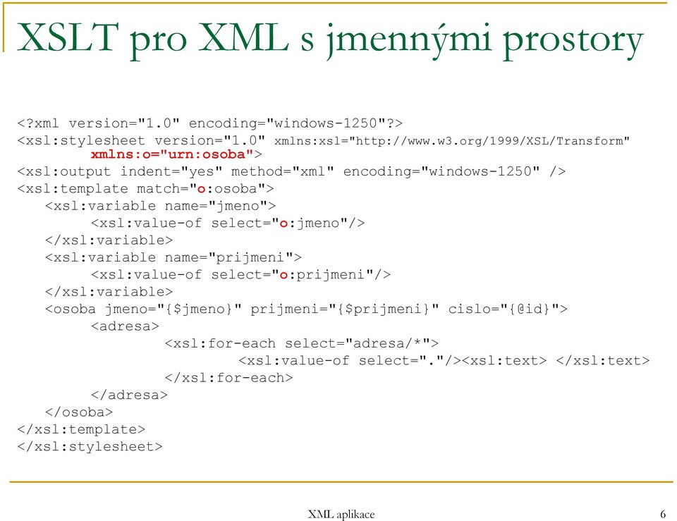 <xsl:variable name="jmeno"> <xsl:value-of select="o:jmeno"/> <xsl:variable name="prijmeni"> <xsl:value-of select="o:prijmeni"/> <osoba