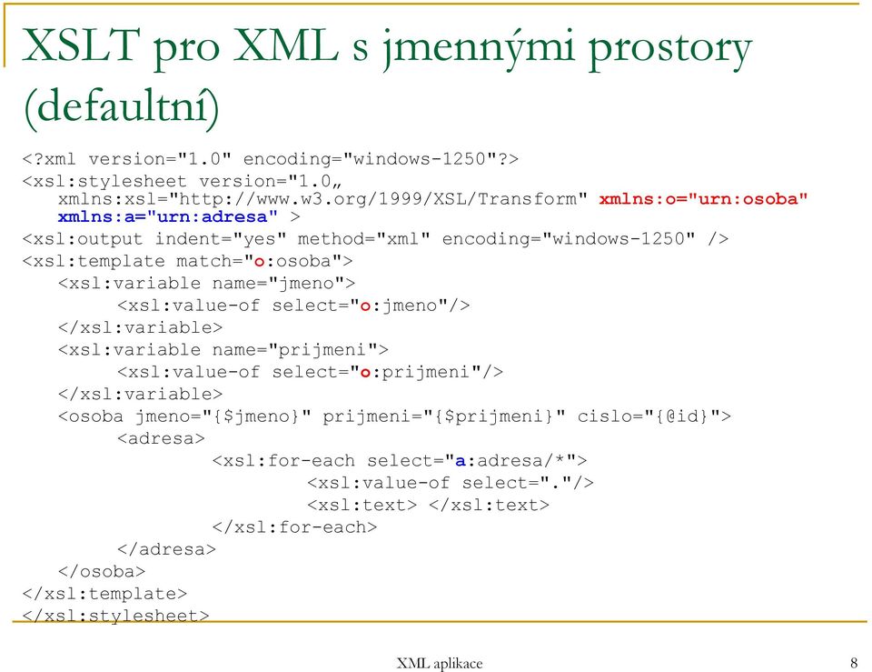 match="o:osoba"> <xsl:variable name="jmeno"> <xsl:value-of select="o:jmeno"/> <xsl:variable name="prijmeni"> <xsl:value-of select="o:prijmeni"/>