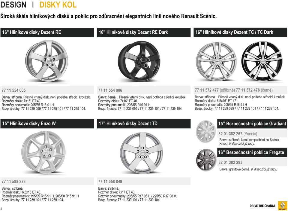 Rozměry disku: 7x16 ET 40. Rozměry pneumatik: 205/55 R16 91 H. Bezp. šrouby: 77 11 239 099 / 77 11 239 101 / 77 11 239 104. 77 11 554 006 Barva: černá.