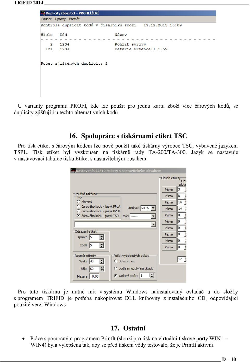 Jazyk se nastavuje v nastavovací tabulce tisku Etiket s nastavitelným obsahem: Pro tuto tiskárnu je nutné mít v systému Windows nainstalovaný ovladač a do složky s programem TRIFID je potřeba