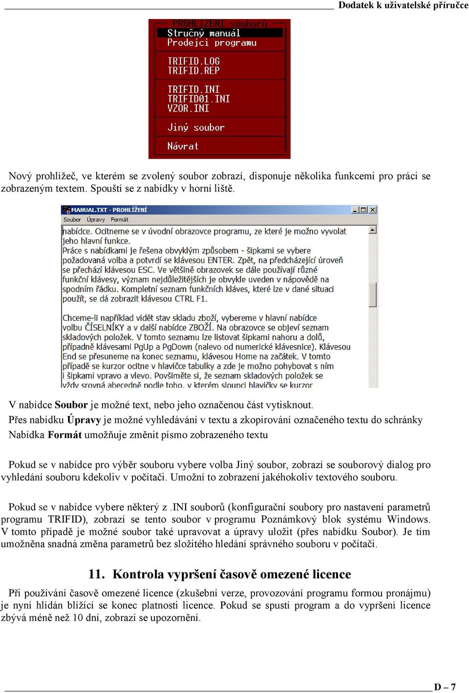 Přes nabídku Úpravy je možné vyhledávání v textu a zkopírování označeného textu do schránky Nabídka Formát umožňuje změnit písmo zobrazeného textu Pokud se v nabídce pro výběr souboru vybere volba