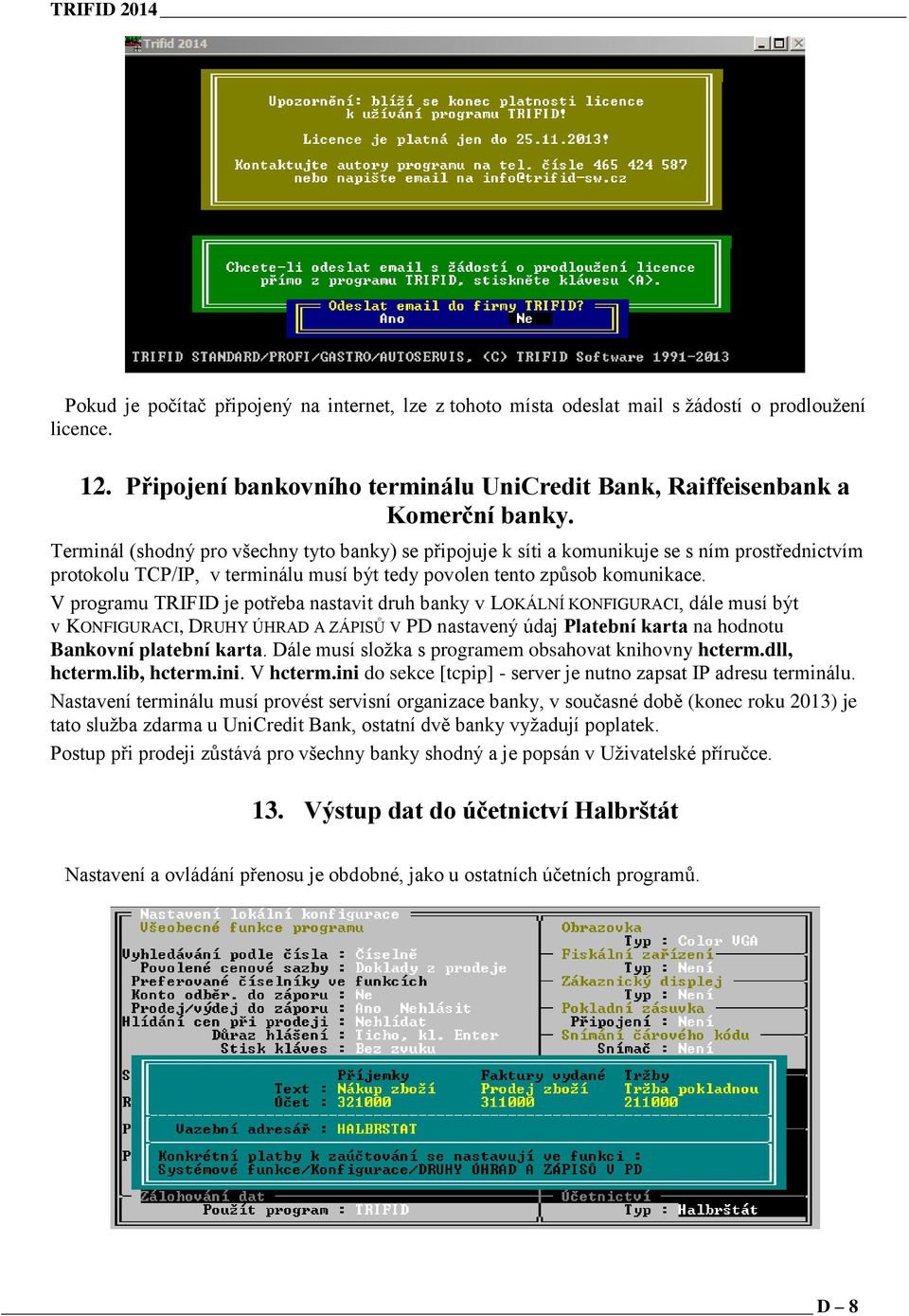 V programu TRIFID je potřeba nastavit druh banky v LOKÁLNÍ KONFIGURACI, dále musí být v KONFIGURACI, DRUHY ÚHRAD A ZÁPISŮ V PD nastavený údaj Platební karta na hodnotu Bankovní platební karta.