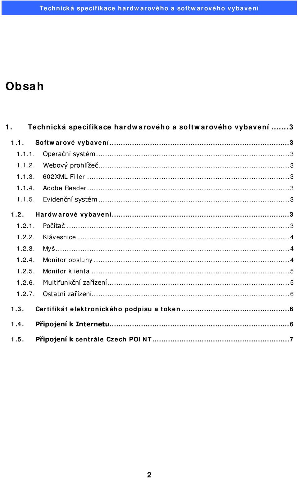 .. 3 1.2.2. Klávesnice... 4 1.2.3. Myš... 4 1.2.4. Monitor obsluhy... 4 1.2.5. Monitor klienta... 5 1.2.6. Multifunkční zařízení... 5 1.2.7.