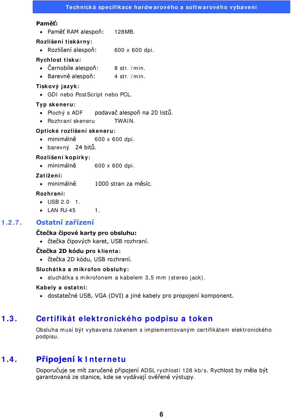 Zatížení: minimálně 1000 stran za měsíc. Rozhraní: USB 2.0 1. LAN RJ-45 1. 1.2.7. Ostatní zařízení Čtečka čipové karty pro obsluhu: čtečka čipových karet, USB rozhraní.