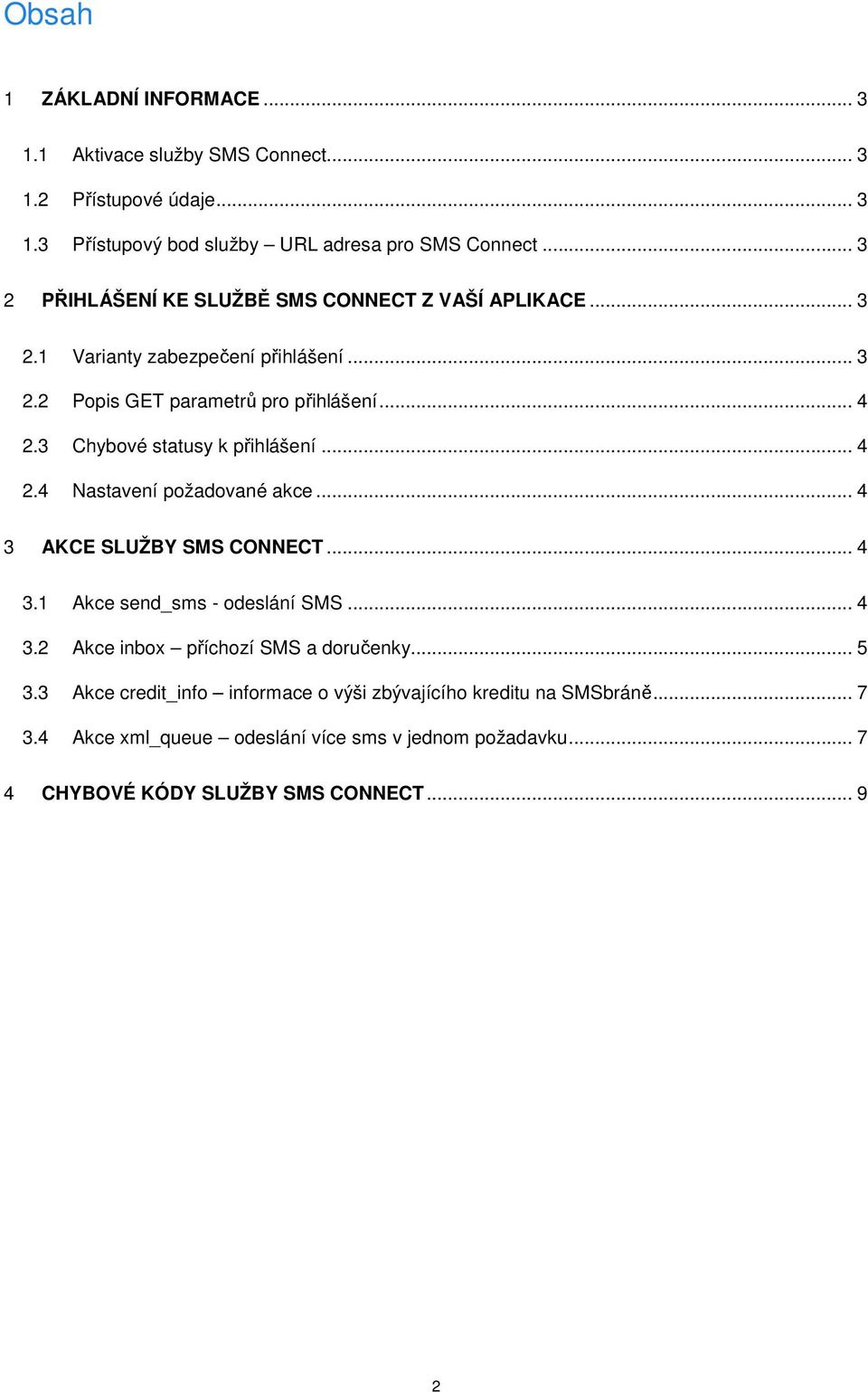 3 Chybové statusy k přihlášení... 4 2.4 Nastavení požadované akce... 4 3 AKCE SLUŽBY SMS CONNECT... 4 3.1 Akce send_sms - odeslání SMS... 4 3.2 Akce inbox příchozí SMS a doručenky.